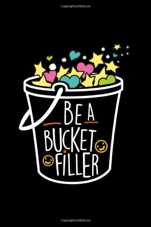Be A Bucket Filler: Be A Bucket Filler Book, Notebook, Gratitude Journal, Teacher Appreciation, Incentive, Prize Paperback  January 9, 2020